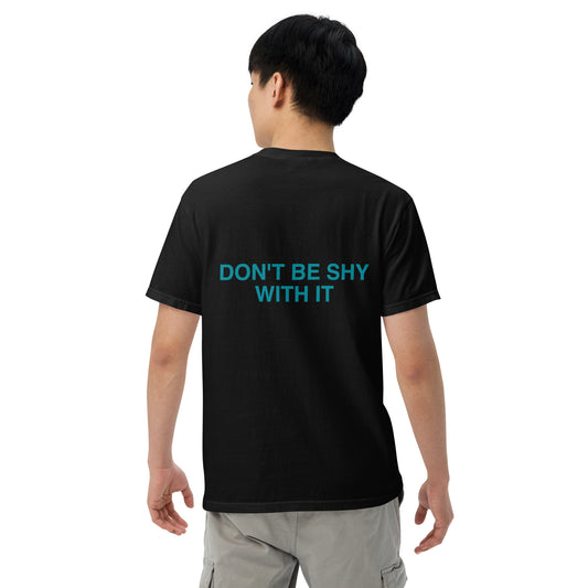 DON'T BE SHY WITH IT t-shirt